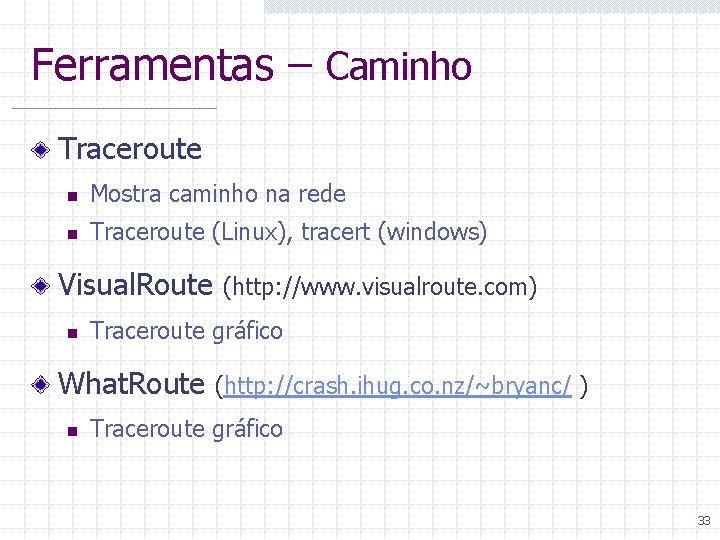 Ferramentas – Caminho Traceroute n Mostra caminho na rede n Traceroute (Linux), tracert (windows)