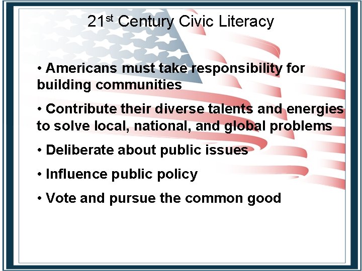 21 st Century Civic Literacy • Americans must take responsibility for building communities •