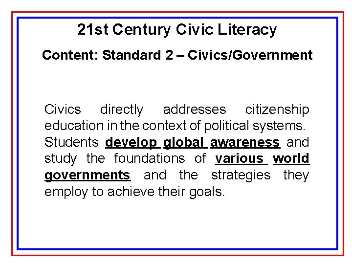 21 st Century Civic Literacy Content: Standard 2 – Civics/Government Civics directly addresses citizenship