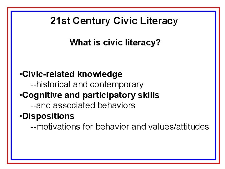 21 st Century Civic Literacy What is civic literacy? • Civic-related knowledge --historical and