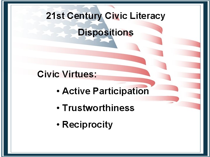 21 st Century Civic Literacy Dispositions Civic Virtues: • Active Participation • Trustworthiness •