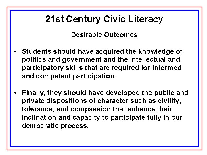 21 st Century Civic Literacy Desirable Outcomes • Students should have acquired the knowledge
