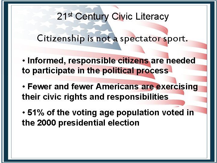 21 st Century Civic Literacy Citizenship is not a spectator sport. • Informed, responsible
