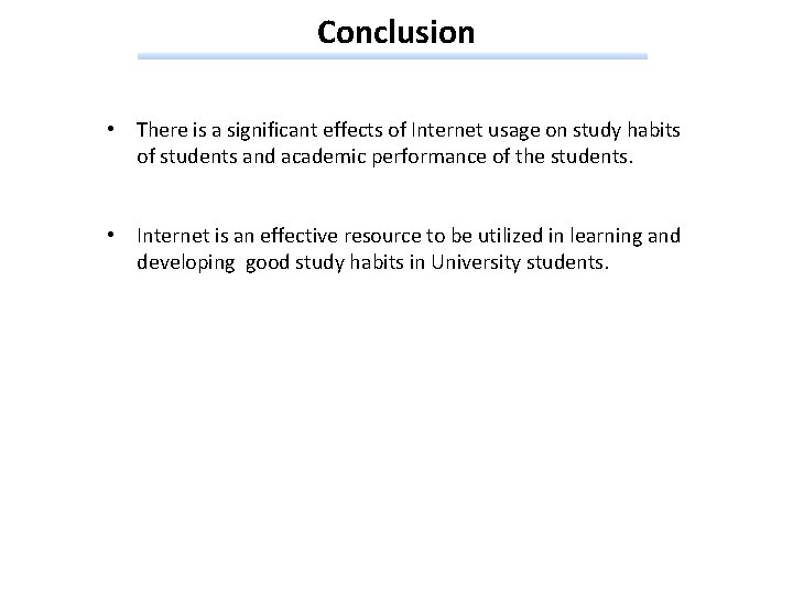 Conclusion • There is a significant effects of Internet usage on study habits of