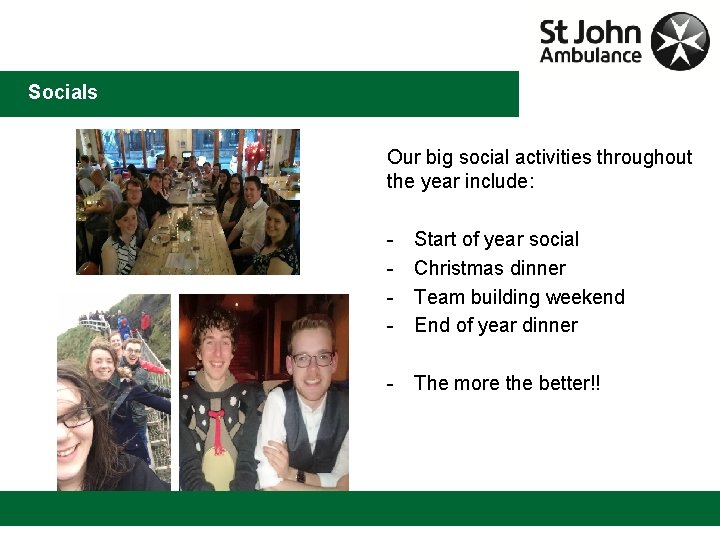 Socials Our big social activities throughout the year include: - Start of year social