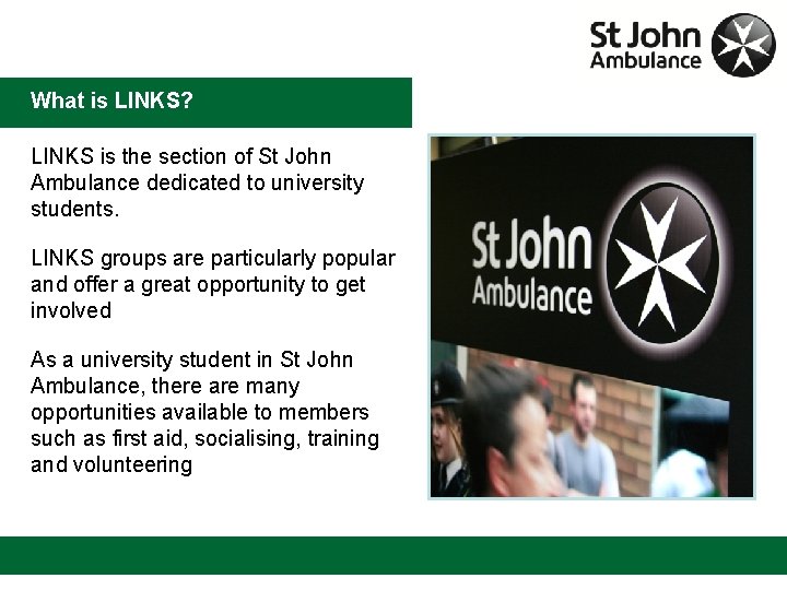 What is LINKS? LINKS is the section of St John Ambulance dedicated to university