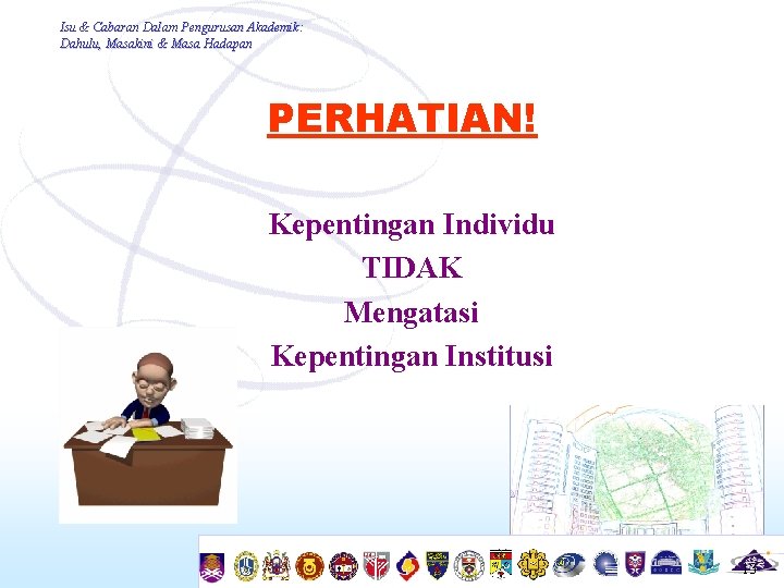 Isu & Cabaran Dalam Pengurusan Akademik: Dahulu, Masakini & Masa Hadapan PERHATIAN! Kepentingan Individu