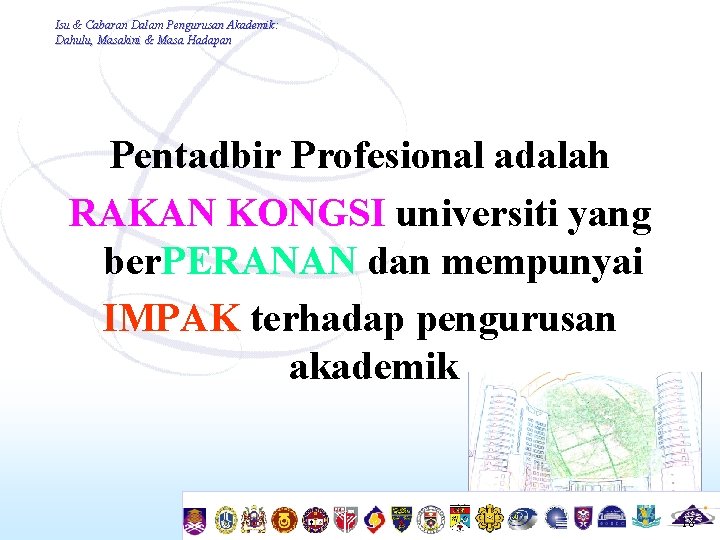 Isu & Cabaran Dalam Pengurusan Akademik: Dahulu, Masakini & Masa Hadapan Pentadbir Profesional adalah