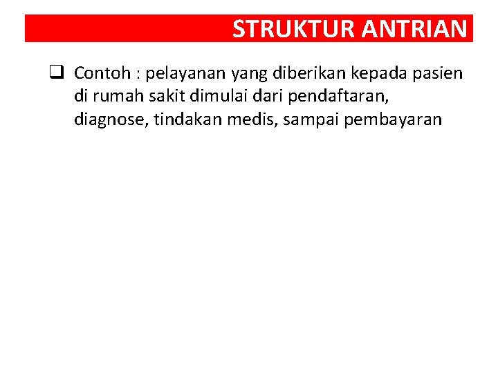 STRUKTUR ANTRIAN q Contoh : pelayanan yang diberikan kepada pasien di rumah sakit dimulai