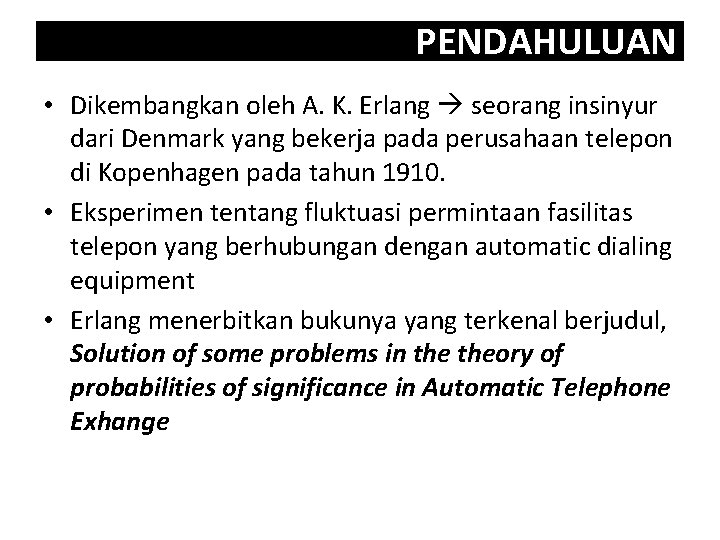 PENDAHULUAN • Dikembangkan oleh A. K. Erlang seorang insinyur dari Denmark yang bekerja pada