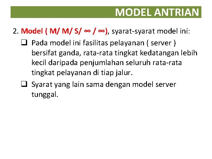 MODEL ANTRIAN 2. Model ( M/ M/ S/ ∞ / ∞), syarat-syarat model ini: