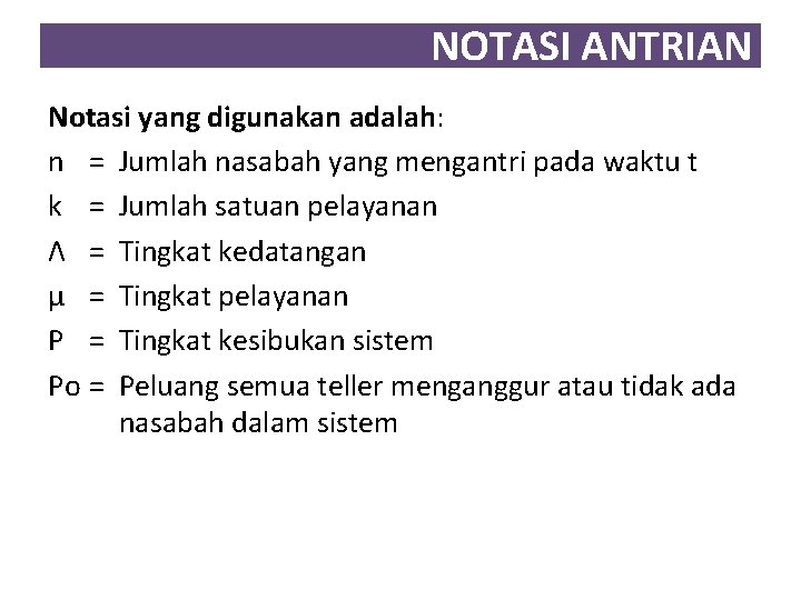 NOTASI ANTRIAN Notasi yang digunakan adalah: n = Jumlah nasabah yang mengantri pada waktu