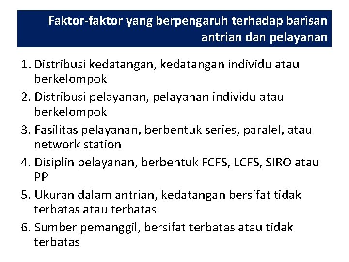 Faktor-faktor yang berpengaruh terhadap barisan antrian dan pelayanan 1. Distribusi kedatangan, kedatangan individu atau