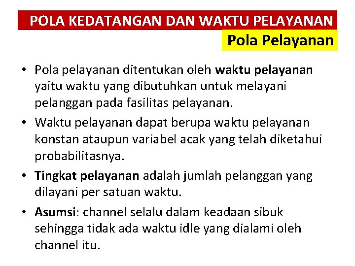 POLA KEDATANGAN DAN WAKTU PELAYANAN Pola Pelayanan • Pola pelayanan ditentukan oleh waktu pelayanan