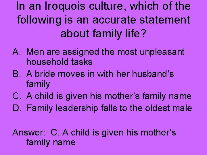 In an Iroquois culture, which of the following is an accurate statement about family