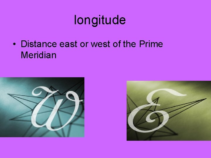 longitude • Distance east or west of the Prime Meridian 