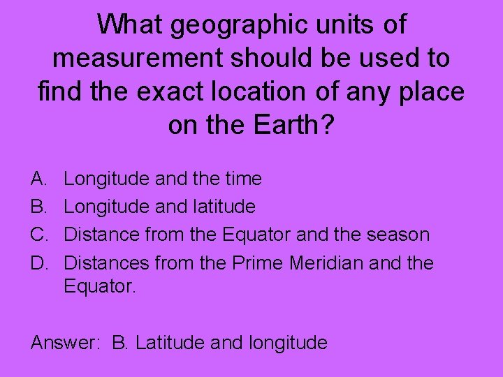 What geographic units of measurement should be used to find the exact location of