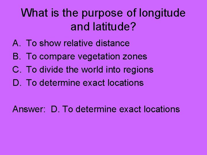What is the purpose of longitude and latitude? A. B. C. D. To show