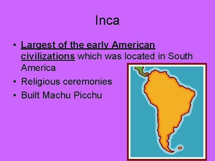 Inca • Largest of the early American civilizations which was located in South America