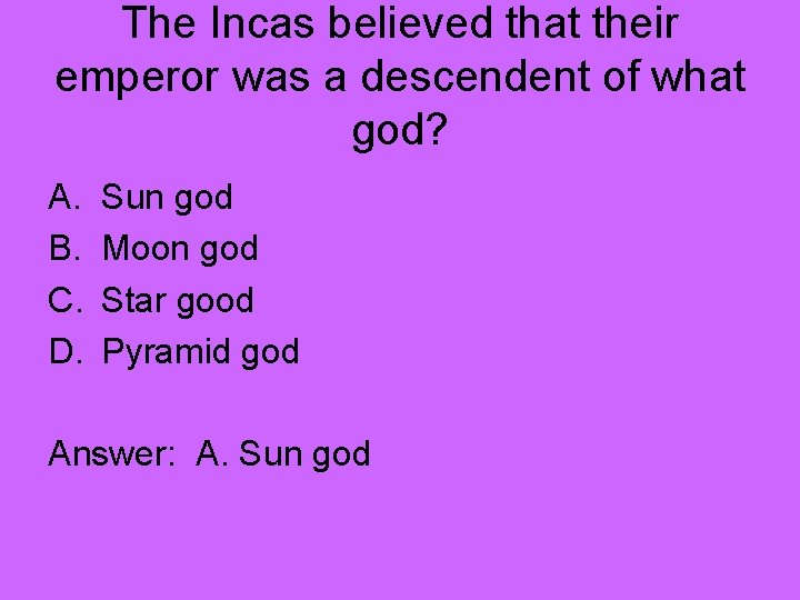 The Incas believed that their emperor was a descendent of what god? A. B.