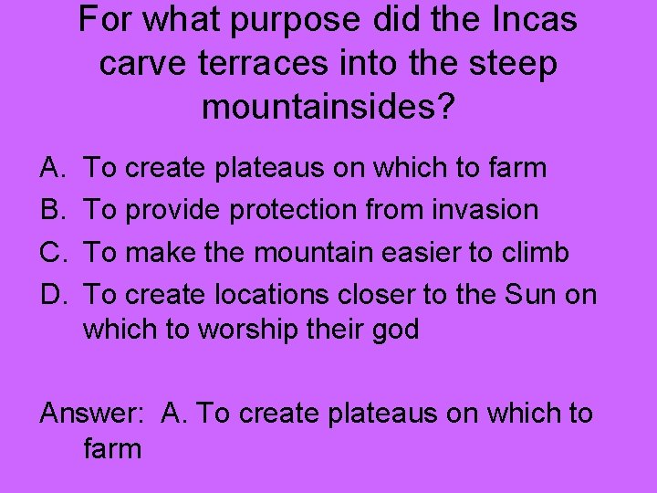 For what purpose did the Incas carve terraces into the steep mountainsides? A. B.