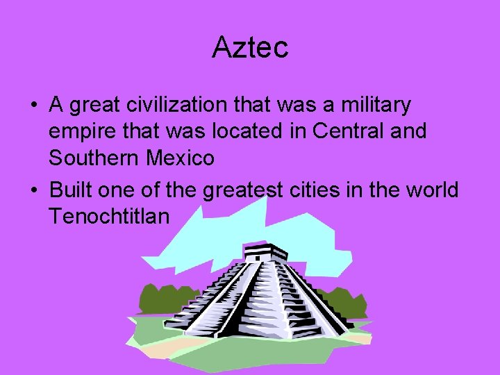 Aztec • A great civilization that was a military empire that was located in