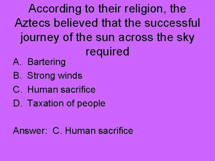 According to their religion, the Aztecs believed that the successful journey of the sun
