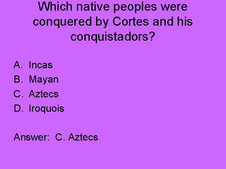 Which native peoples were conquered by Cortes and his conquistadors? A. B. C. D.