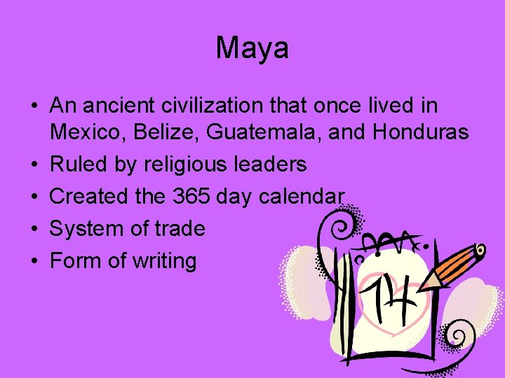 Maya • An ancient civilization that once lived in Mexico, Belize, Guatemala, and Honduras