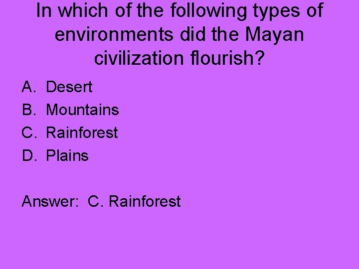 In which of the following types of environments did the Mayan civilization flourish? A.