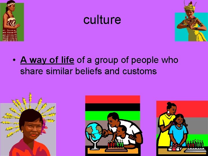 culture • A way of life of a group of people who share similar