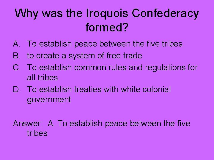 Why was the Iroquois Confederacy formed? A. To establish peace between the five tribes