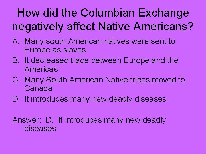 How did the Columbian Exchange negatively affect Native Americans? A. Many south American natives