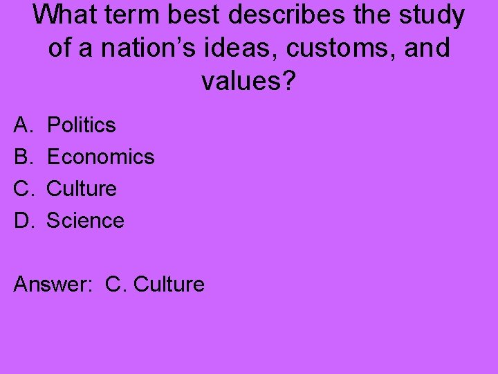 What term best describes the study of a nation’s ideas, customs, and values? A.