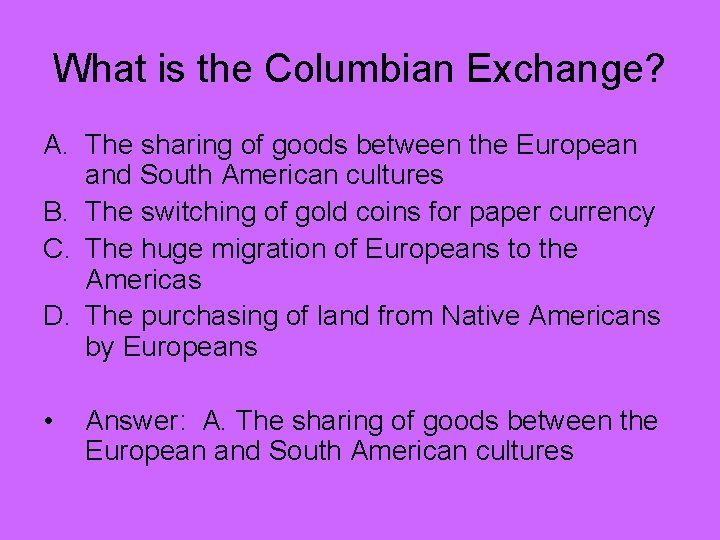 What is the Columbian Exchange? A. The sharing of goods between the European and