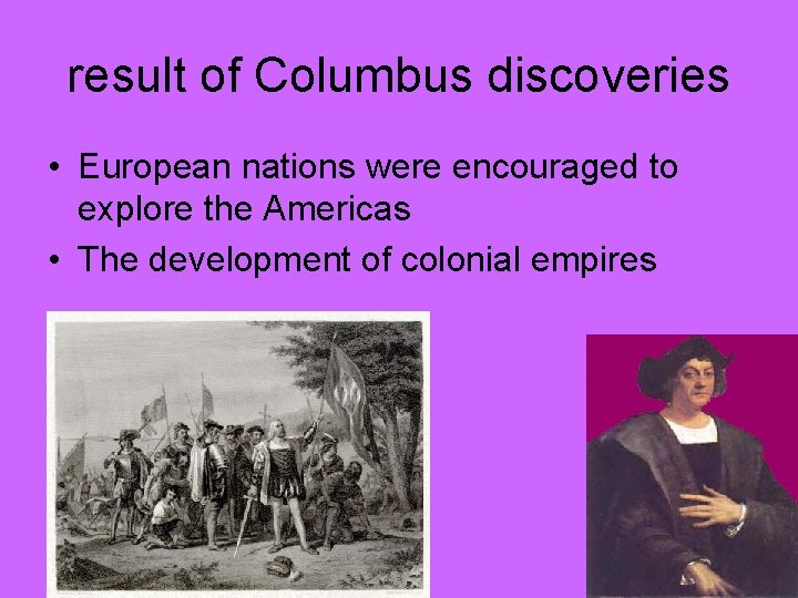 result of Columbus discoveries • European nations were encouraged to explore the Americas •