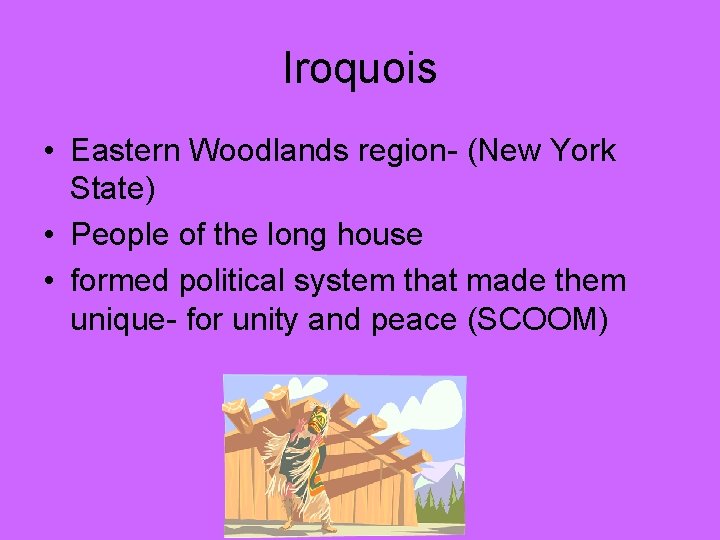 Iroquois • Eastern Woodlands region- (New York State) • People of the long house