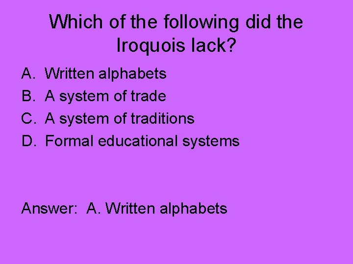 Which of the following did the Iroquois lack? A. B. C. D. Written alphabets