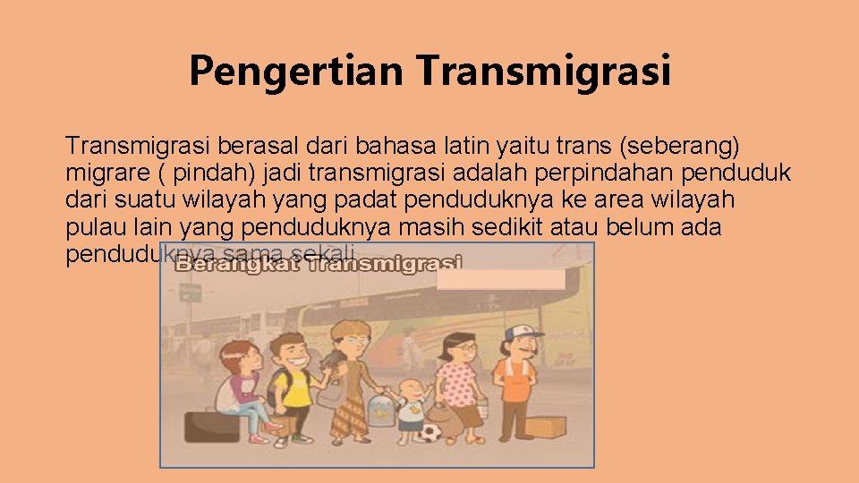 Pengertian Transmigrasi berasal dari bahasa latin yaitu trans (seberang) migrare ( pindah) jadi transmigrasi
