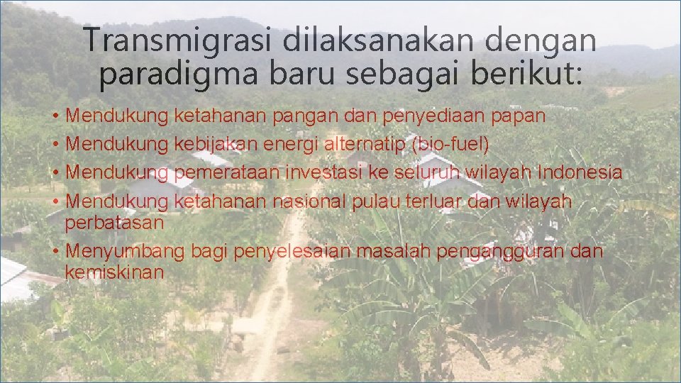 Transmigrasi dilaksanakan dengan paradigma baru sebagai berikut: • Mendukung ketahanan pangan dan penyediaan papan