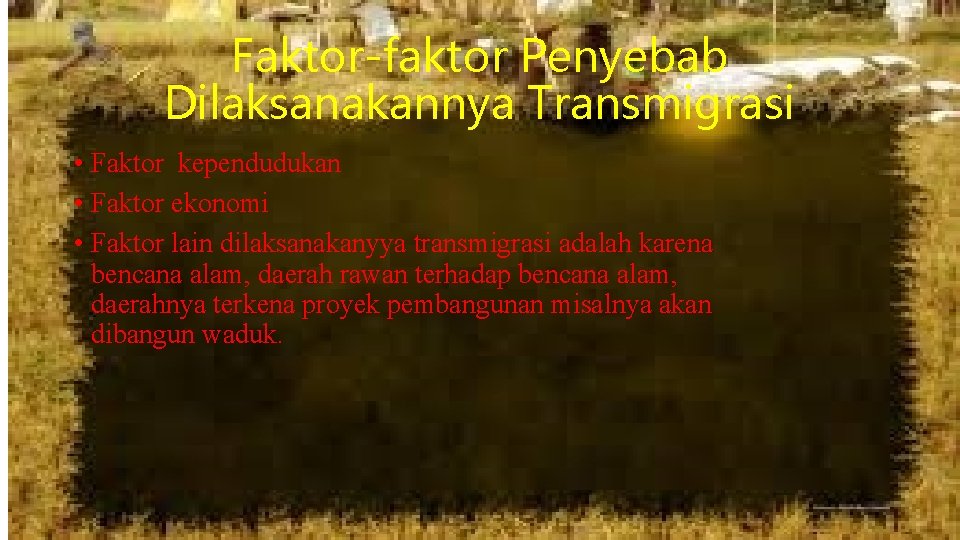 Faktor-faktor Penyebab Dilaksanakannya Transmigrasi • Faktor kependudukan • Faktor ekonomi • Faktor lain dilaksanakanyya