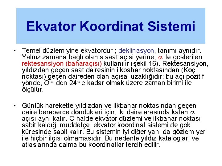 Ekvator Koordinat Sistemi • Temel düzlem yine ekvatordur ; deklinasyon, tanımı aynıdır. Yalnız zamana