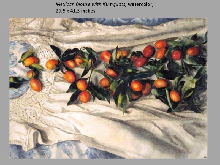 Mexican Blouse with Kumquats, watercolor, 29. 5 x 41. 5 inches 