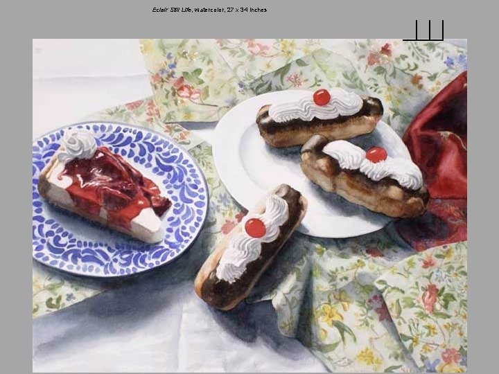 Eclair Still Life, watercolor, 27 x 34 inches 