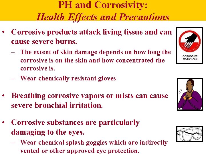 PH and Corrosivity: Health Effects and Precautions • Corrosive products attack living tissue and