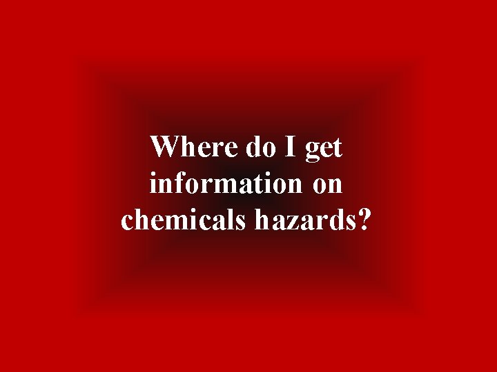 Where do I get information on chemicals hazards? 