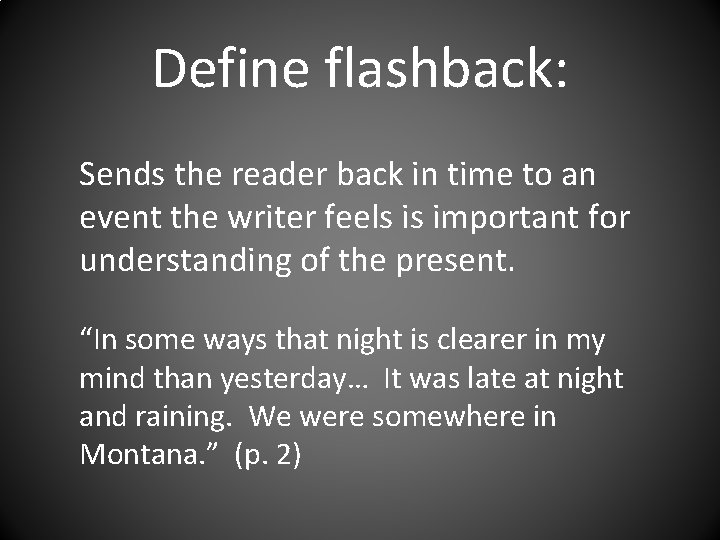 Define flashback: Sends the reader back in time to an event the writer feels