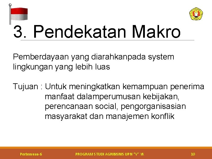 3. Pendekatan Makro Pemberdayaan yang diarahkanpada system lingkungan yang lebih luas Tujuan : Untuk