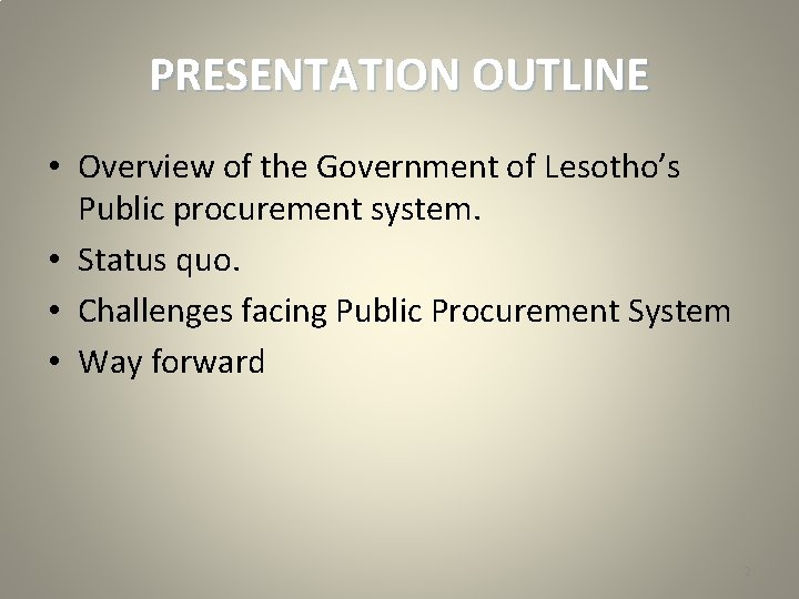 PRESENTATION OUTLINE • Overview of the Government of Lesotho’s Public procurement system. • Status
