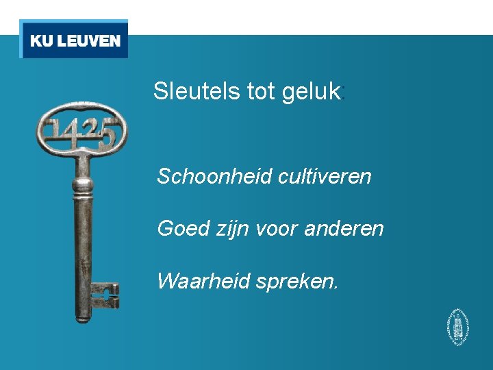 Sleutels tot geluk: Schoonheid cultiveren Goed zijn voor anderen Waarheid spreken. 